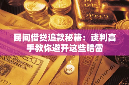 北京民间借贷追款秘籍：谈判高手教你避开这些暗雷