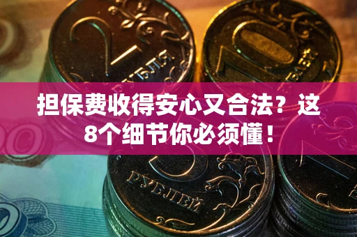 北京担保费收得安心又合法？这8个细节你必须懂！