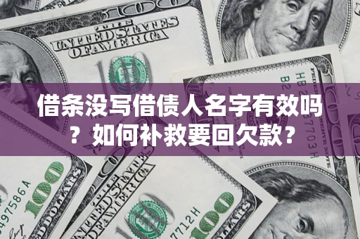 北京借条没写借债人名字有效吗？如何补救要回欠款？
