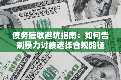 北京债务催收避坑指南：如何告别暴力讨债选择合规路径