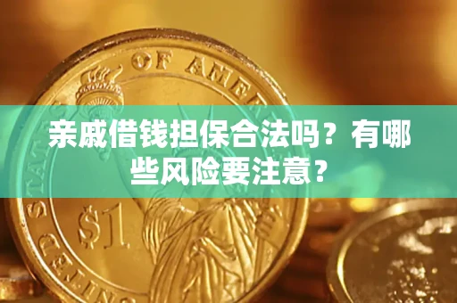 北京亲戚借钱担保合法吗？有哪些风险要注意？