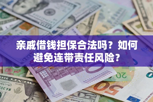 北京亲戚借钱担保合法吗？如何避免连带责任风险？