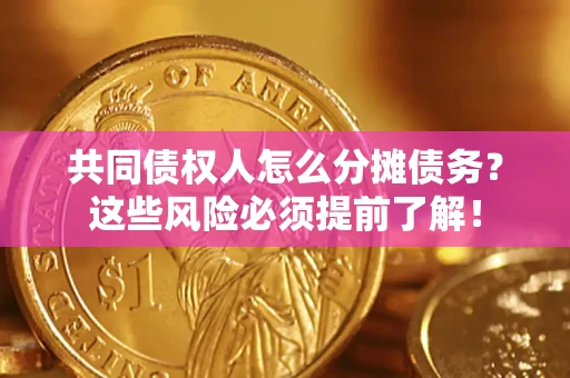 北京共同债权人怎么分摊债务？这些风险必须提前了解！