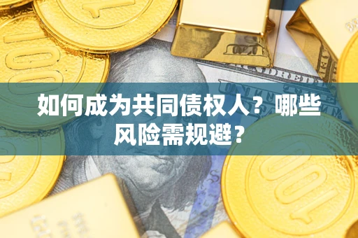 北京如何成为共同债权人？哪些风险需规避？