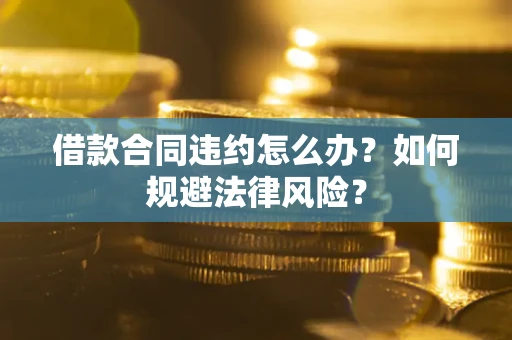 北京借款合同违约怎么办？如何规避法律风险？