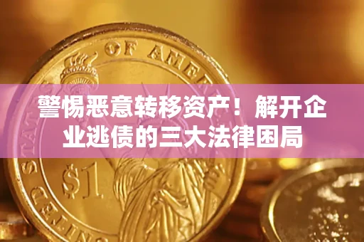 北京警惕恶意转移资产！解开企业逃债的三大法律困局